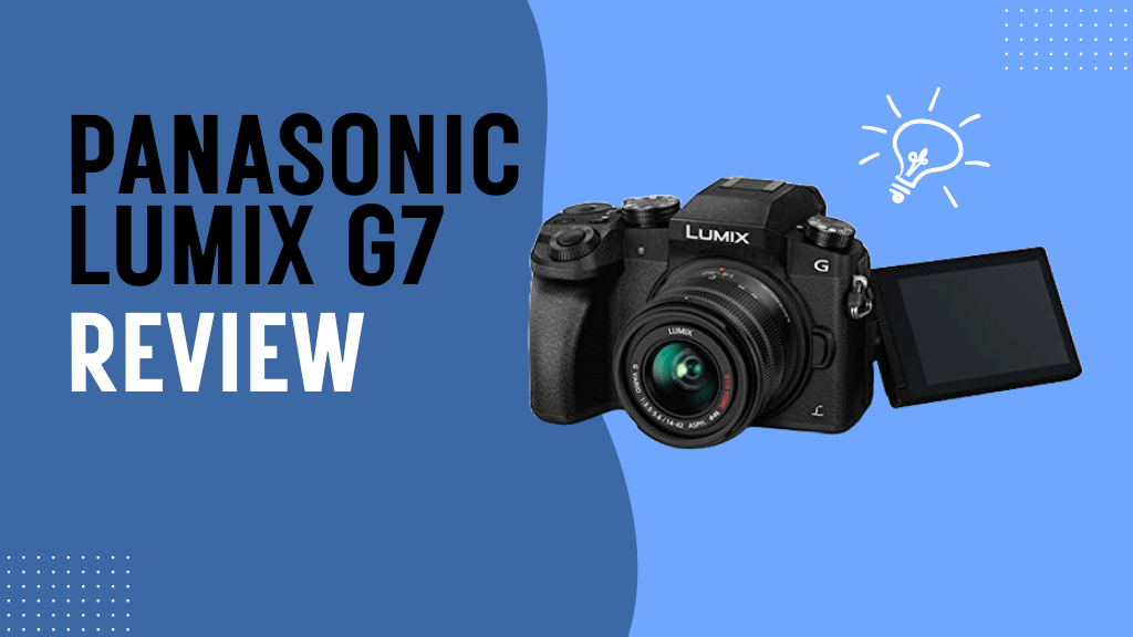 Panasonic LUMIX G7 Review